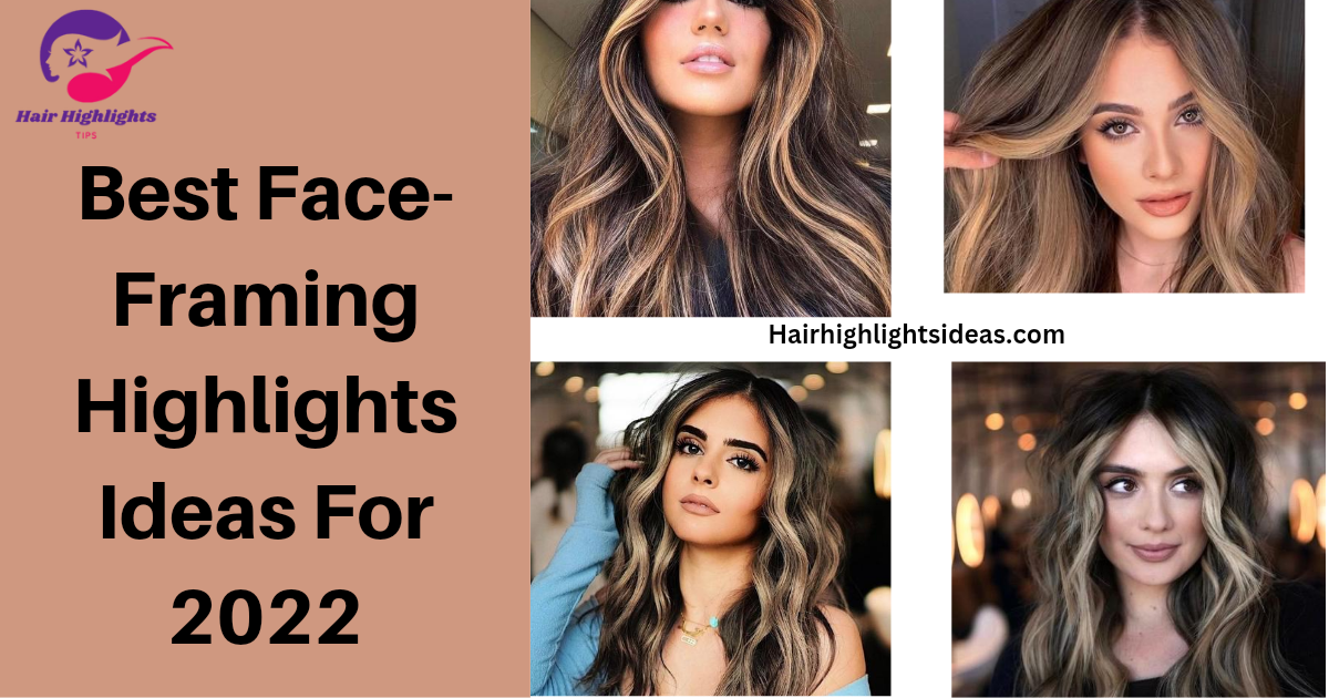 Best Face-Framing Highlights Ideas For 2022