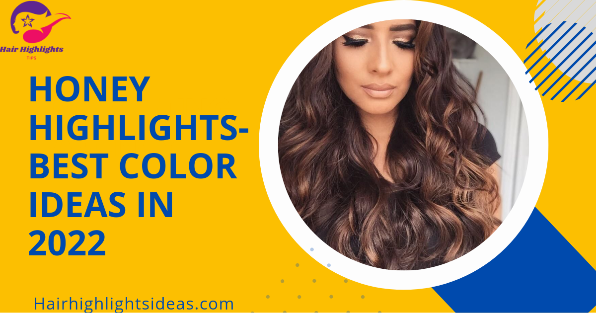 HONEY HIGHLIGHTS- BEST COLOR IDEAS IN 2022