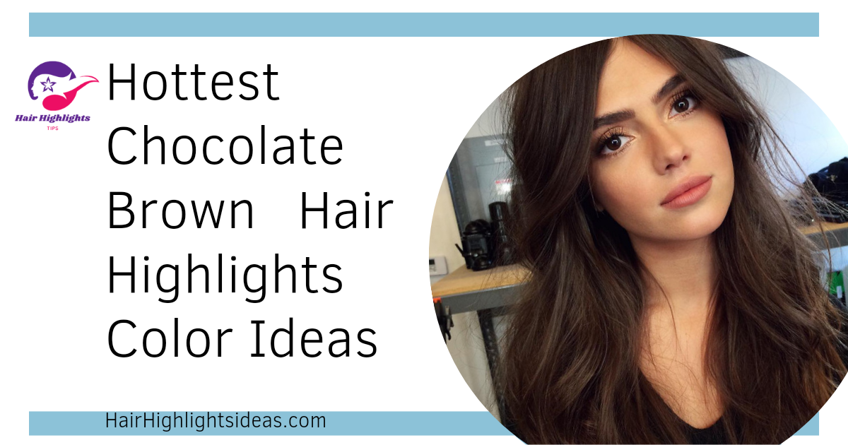 Hottest Chocolate Brown Hair Highlights Color Ideas