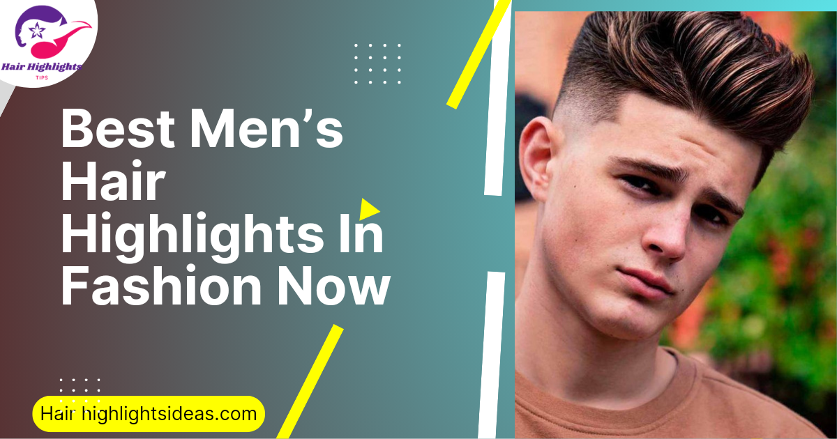 Best Men’s Hair Highlights In Fashion Now