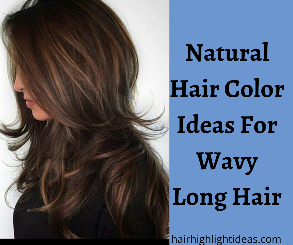 Natural Hair Color Ideas For Wavy Long Hair