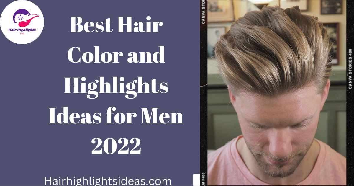 Best Hair Color and Highlights Ideas for Men 2022