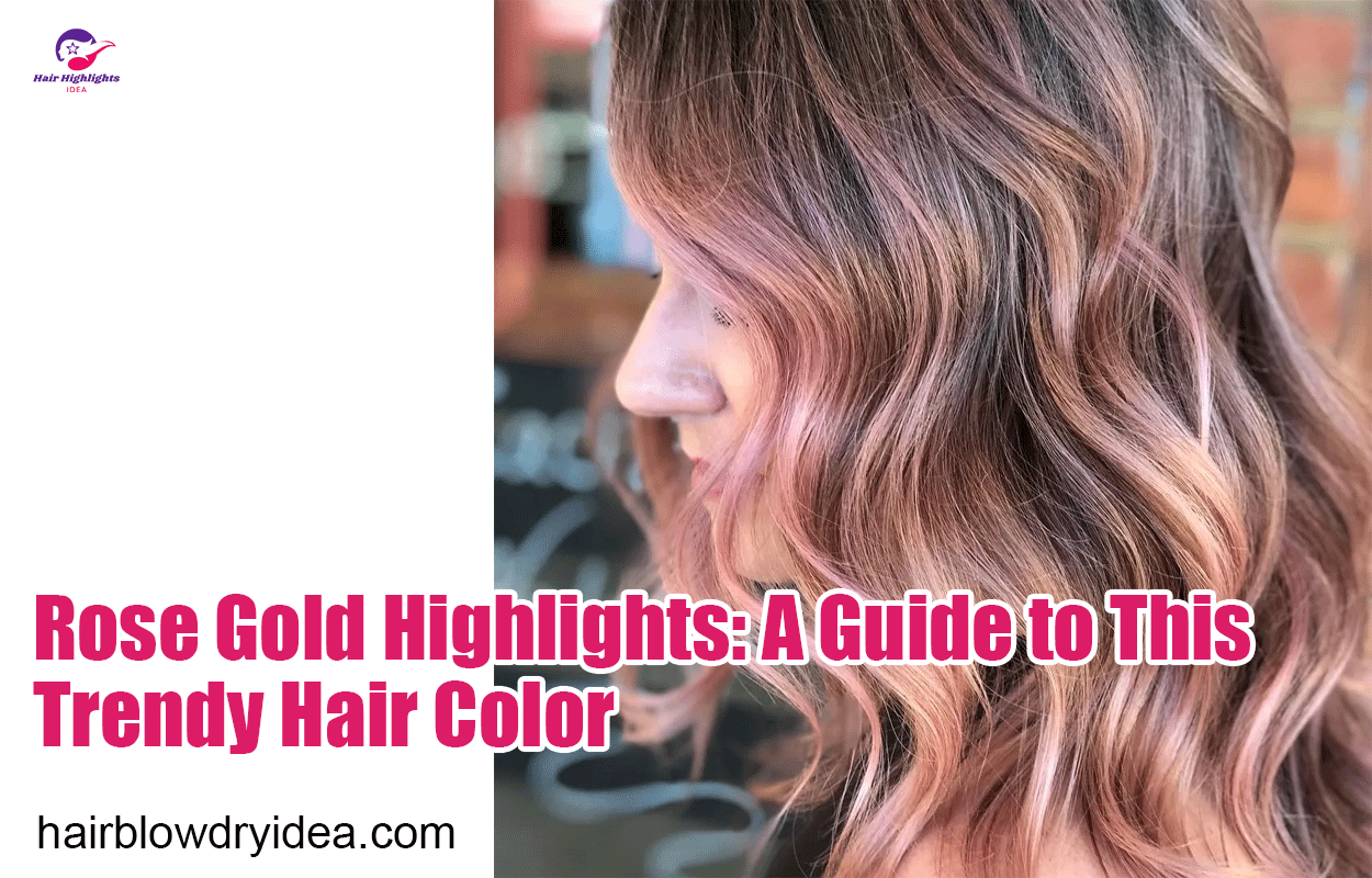 Rose Gold Highlights: A Guide to This Trendy Hair Color